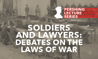 Pershing Lecture Series | Soldiers and Lawyers: Debates on the Laws of War – Event_Image [EVENT]