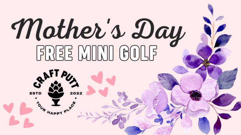 Mother’s Day at Craft Putt – Mom Plays for Free! – Event_Image [EVENT]