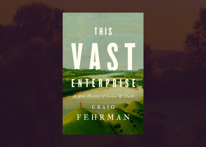 This Vast Enterprise: A New History of Lewis & Clark – Event_Image [EVENT]